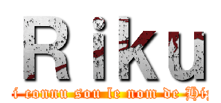 Ｒｉｋｕ (Aussi connu sou le nom de Hizumi)
