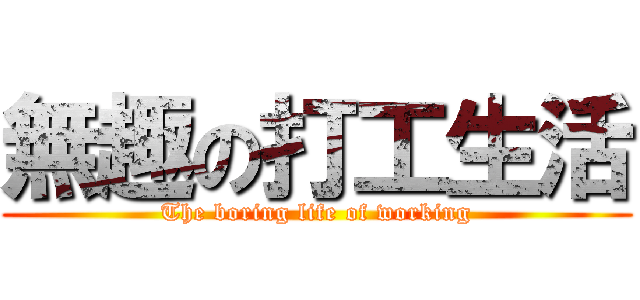 無趣の打工生活 (The boring life of working)