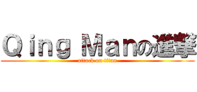 Ｑｉｎｇ Ｍａｎの進撃 (attack on titan)