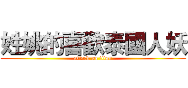 姓姚的喜歡泰國人妖 (attack on titan)