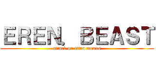 ＥＲＥＮ．ＢＥＡＳＴ (attack on titan memes)