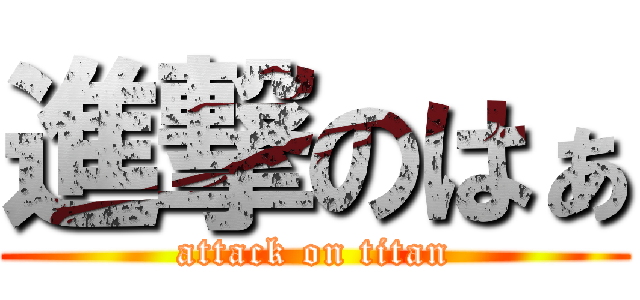 進撃のはぁ (attack on titan)