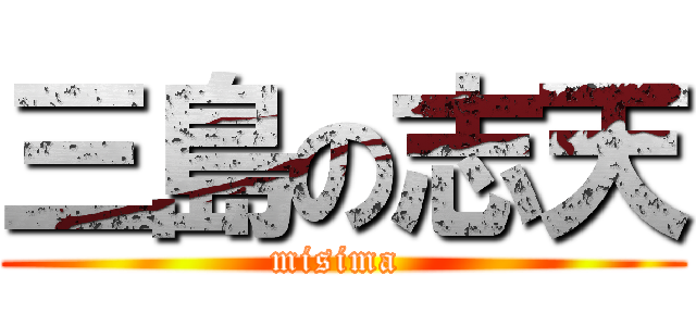 三島の志天 (misima )