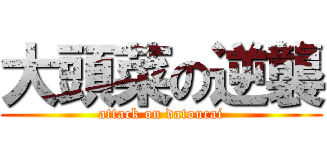大頭菜の逆襲 (attack on datoucai)