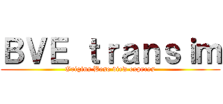 ＢＶＥ ｔｒａｎｓｉｍ (Origins Boso view express)