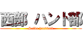 西部 ハンド部 (Seibu handball)