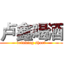 卢鑫喝酒 (drinking short)