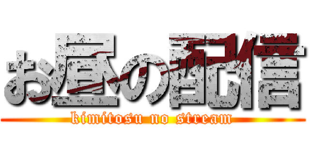 お昼の配信 (kimitosu no stream)