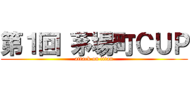 第１回 茅場町ＣＵＰ (attack on titan)