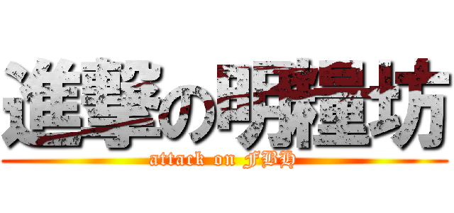 進撃の明糧坊 (attack on FBH)
