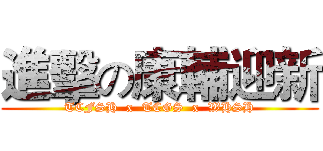 進擊の康輔迎新 (TCFSH  x  TCGS  x  WHSH)