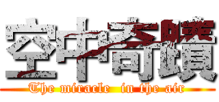 空中奇蹟 (The miracle  in the air)