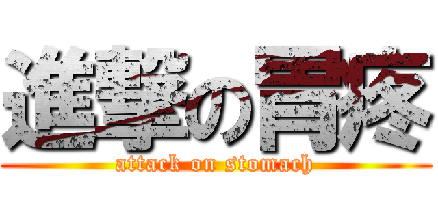 進撃の胃疼 (attack on stomach)