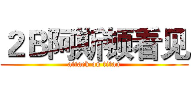 ２Ｂ阿斯顿看见 (attack on titan)