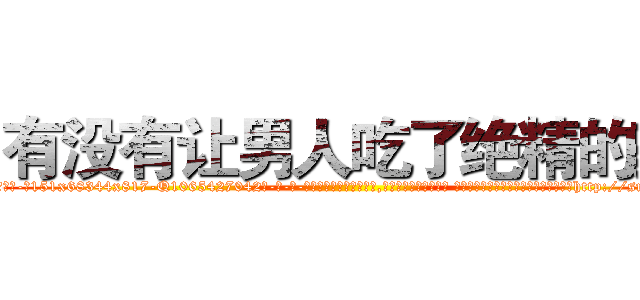 有没有让男人吃了绝精的药 (有没有让男人吃了绝精的药【电-话151x68344x817-Q1065427042元-吉-药-业】我们做的是长期生意,靠的是老客户长期支持 有没有让男人吃了绝精的药在发表了一篇http://sngk.net/X6ThzB

参考消息网我们做的是长期生意,靠的是老客户长期支持也许我们早该意识到，就连鲍勃·霍斯金斯（金球奖戏剧类电影男主角 
)