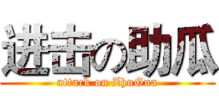 进击の助瓜 (attack on ZhuGua)