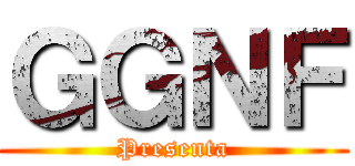 ＧＧＮＦ (Presenta)
