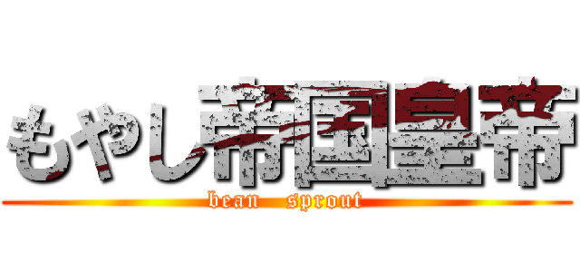 もやし帝国皇帝 (bean   sprout)