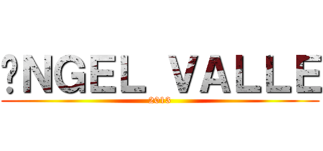 ÁＮＧＥＬ ＶＡＬＬＥ (2013)