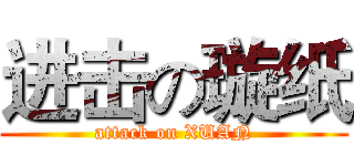 进击の璇纸 (attack on XUAN)