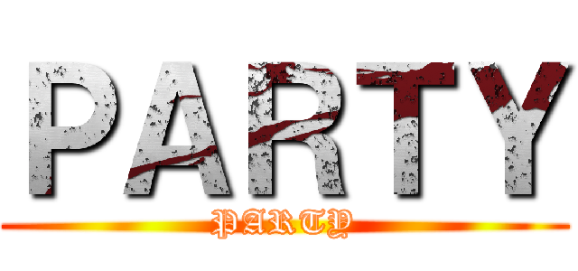 ＰＡＲＴＹ (PARTY)