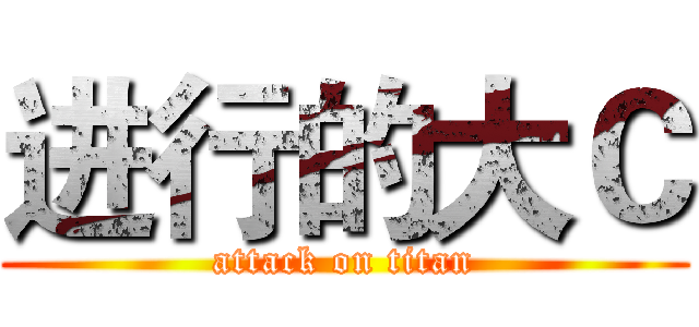 进行的大Ｃ (attack on titan)