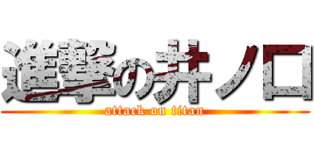 進撃の井ノ口 (attack on titan)