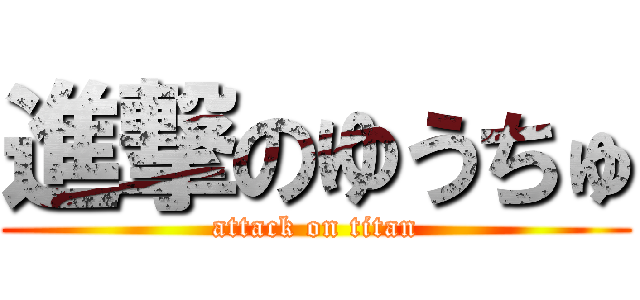 進撃のゆうちゅ (attack on titan)