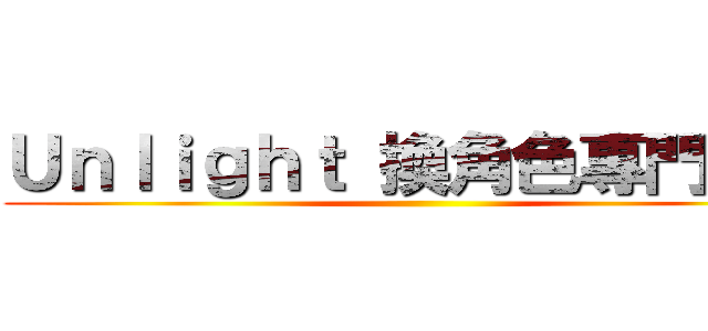 Ｕｎｌｉｇｈｔ 換角色專門社團 ()