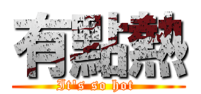 有點熱 (It\'s so hot )