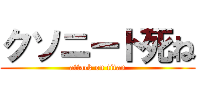 クソニート死ね (attack on titan)