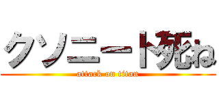 クソニート死ね (attack on titan)