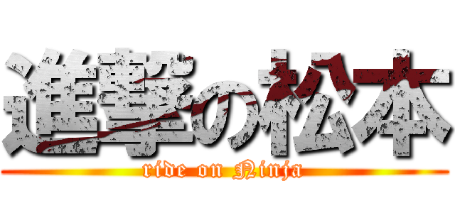 進撃の松本 (ride on Ninja)