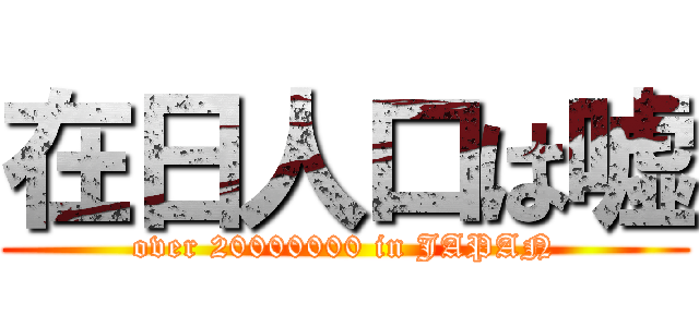 在日人口は嘘 (over 20000000 in JAPAN)