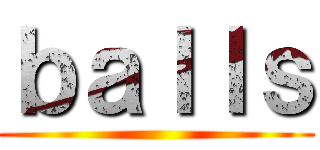 ｂａｌｌｓ ()
