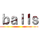 ｂａｌｌｓ ()