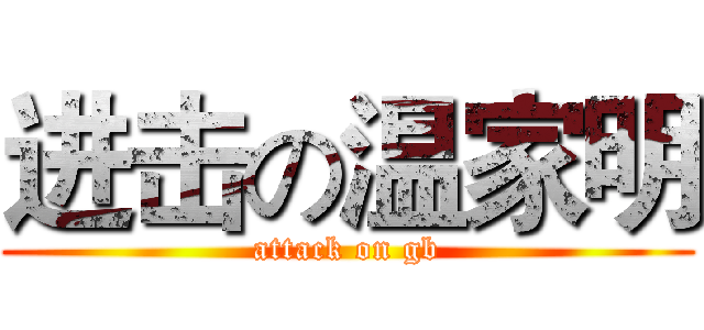 进击の温家明 (attack on gb)