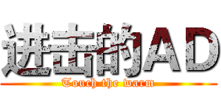 进击的ＡＤ (Touch the warm)