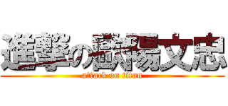 進撃の歐陽文忠 (attack on titan)