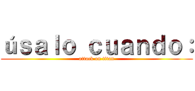 úｓａｌｏ ｃｕａｎｄｏ： (attack on titan)