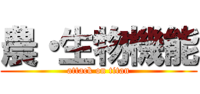 農・生物機能 (attack on titan)