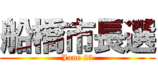船橋市長選 (June 23)
