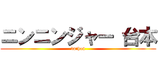 ニンニンジャー 台本 (daihon)