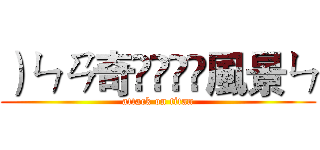 ）ㄣㄢ奇嗻椫唓風景ㄣ (attack on titan)