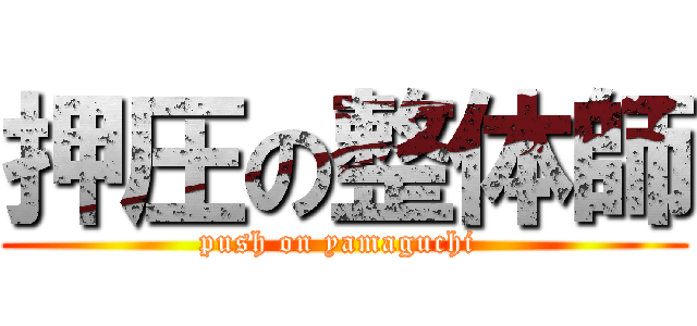 押圧の整体師 (push on yamaguchi )