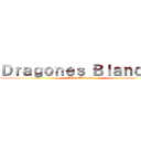 Ｄｒａｇｏｎｅｓ Ｂｌａｎｃｏｓ (White Dragons.)