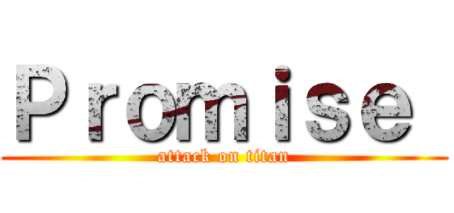 Ｐｒｏｍｉｓｅ  (attack on titan)