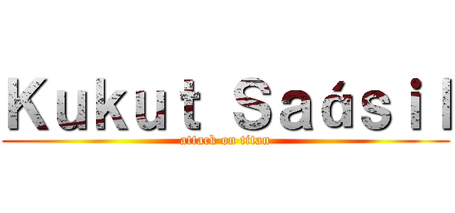Ｋｕｋｕｔ Ｓａáｓｉｌ (attack on titan)