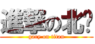 進撃の北鄉 (gary on titan)