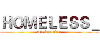 ＨＯＭＥＬＥＳＳ＿ (attack on titan)